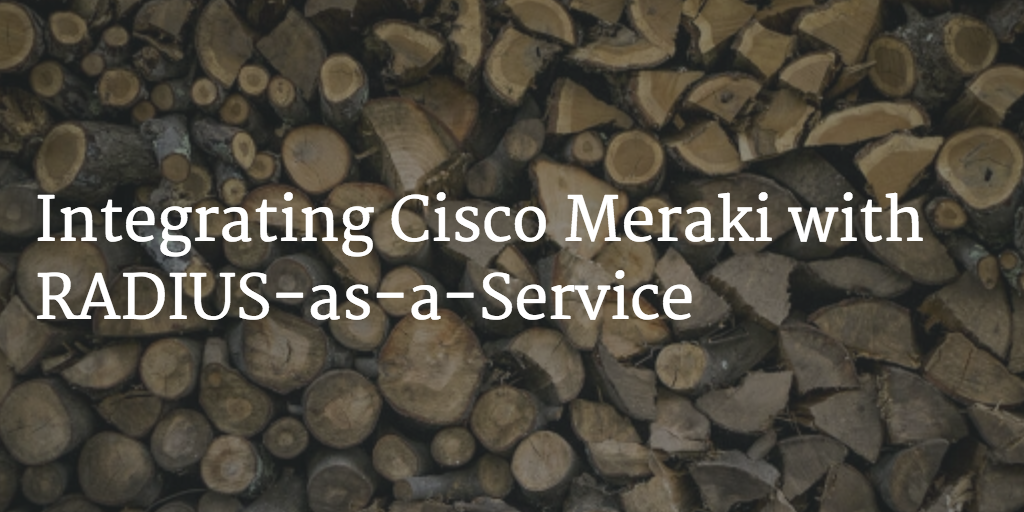 Integrating Meraki with RADIUS-as-a-Service