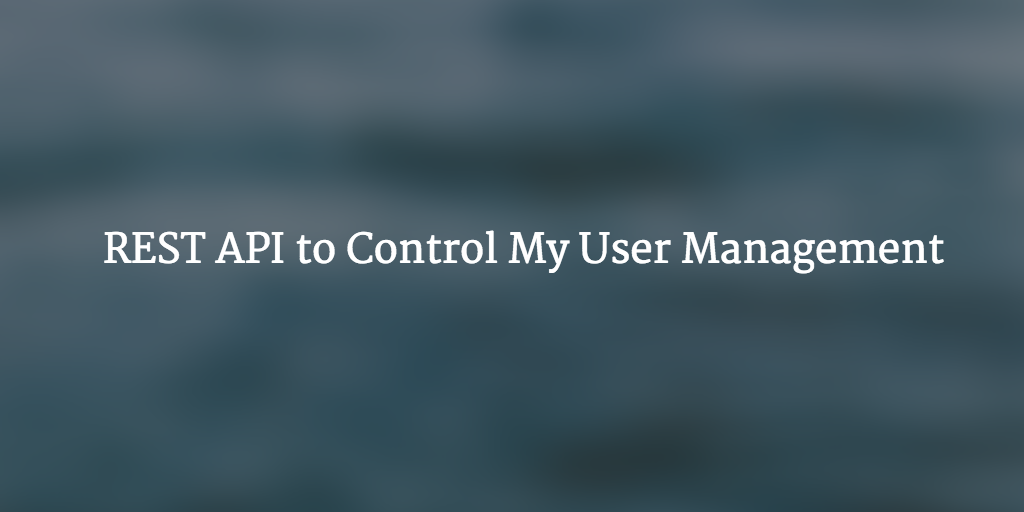 REST API to Control My User Management