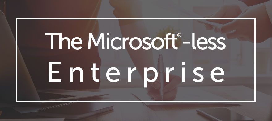 The Microsoft-less Enterprise | Part 3 of 3: Managing the Modern IT Environment