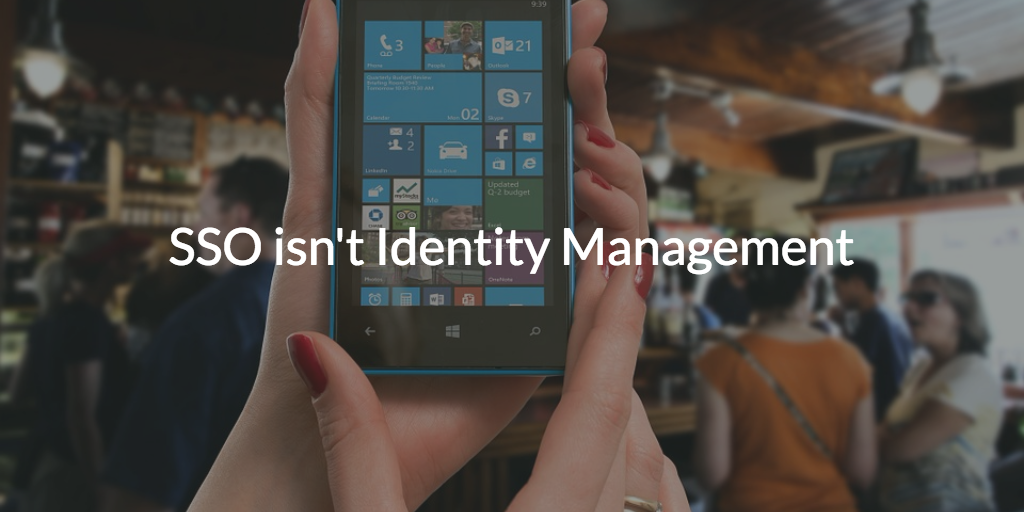 SSO Isn’t Identity Management