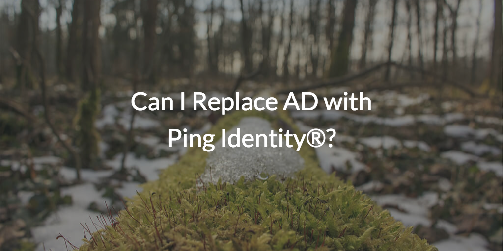Can I Replace AD with Ping Identity®?