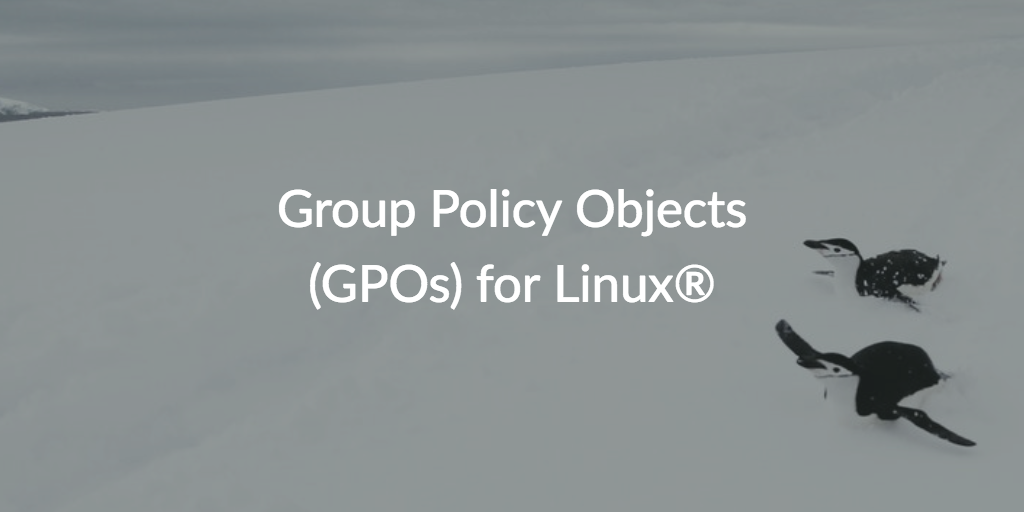Group Policy Objects (GPOs) for Linux®