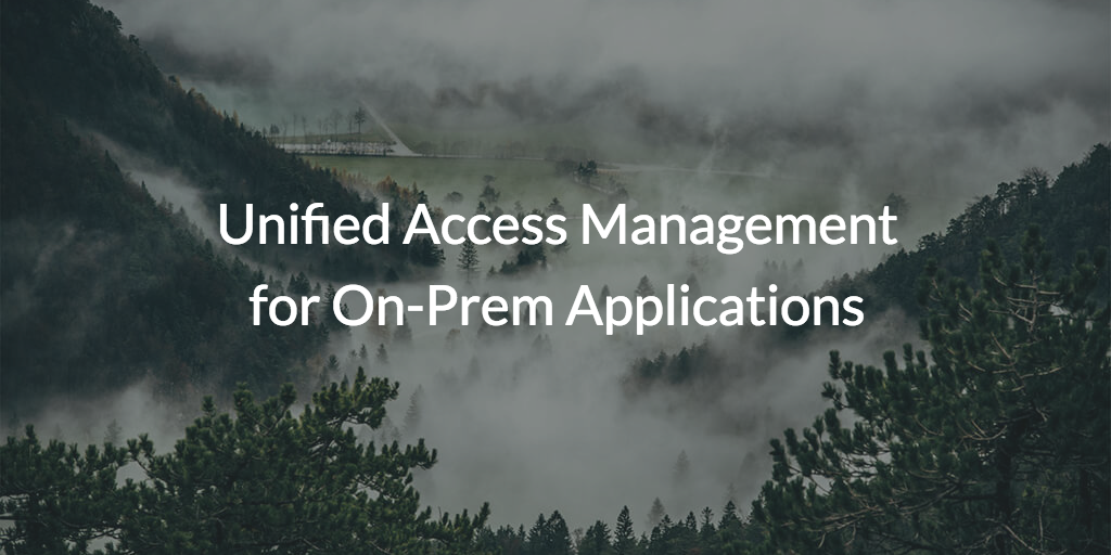 Unified Access Management for On-Prem Applications