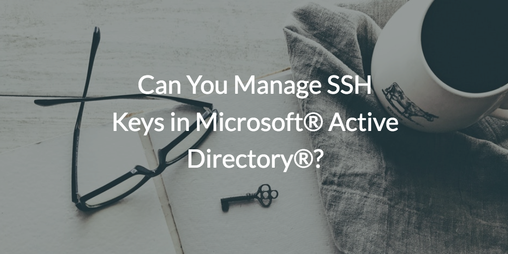 Can You Manage SSH Keys in Microsoft® Active Directory®?