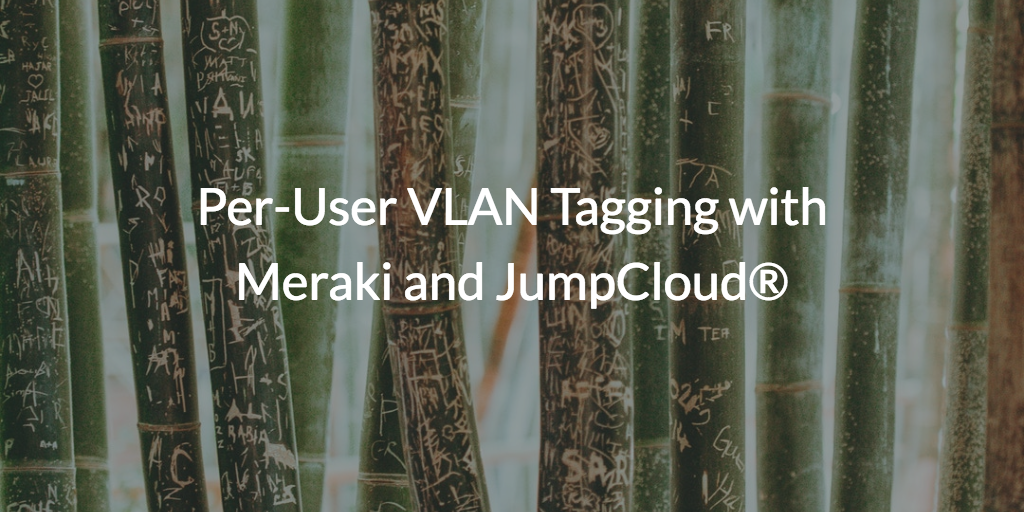 Per-User VLAN Tagging with Meraki and JumpCloud